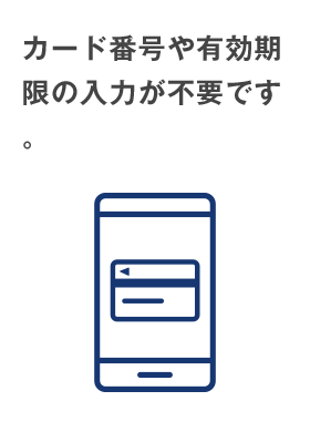 カード番号や有効期限の入力が不要です