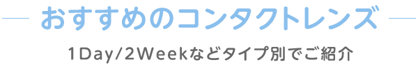 おすすめのコンタクトレンズ 1DAY/2WEEKなどタイプ別で紹介